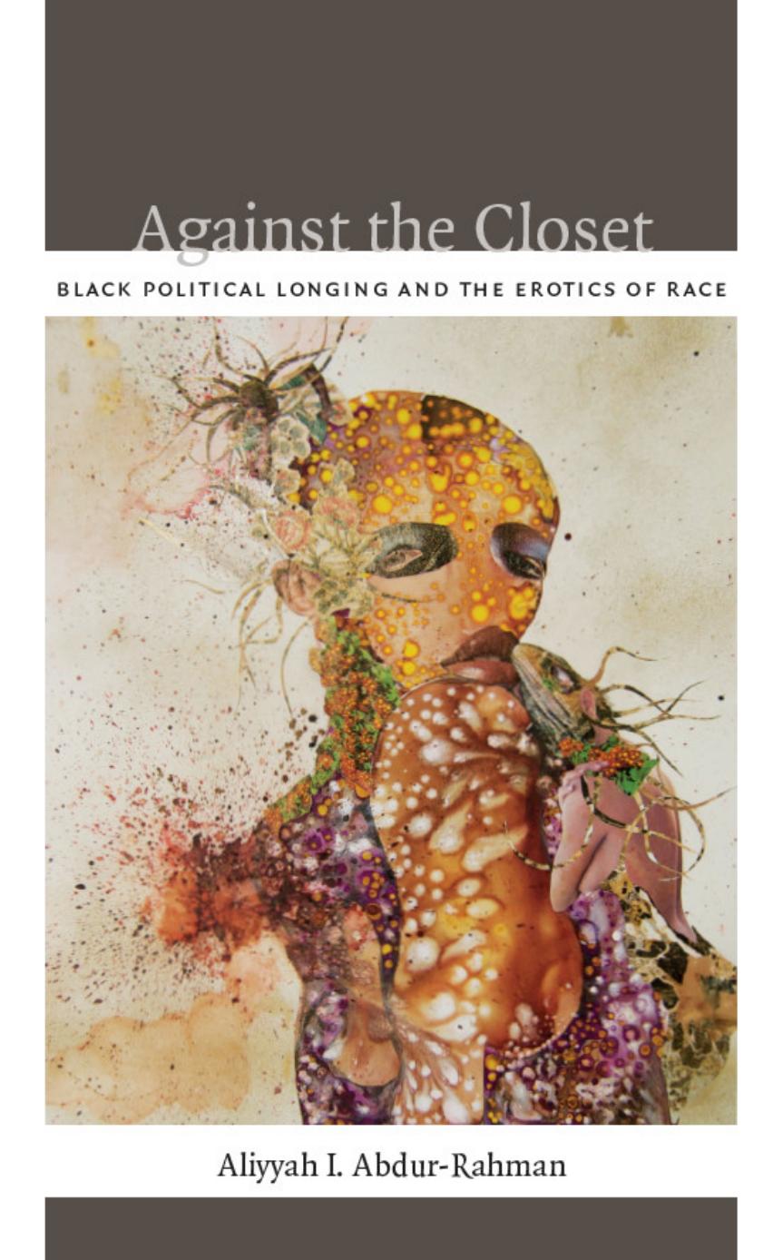 Against the Closet: Identity, Political Longing, and Black Figuration by Aliyyah Abdur-Rahman