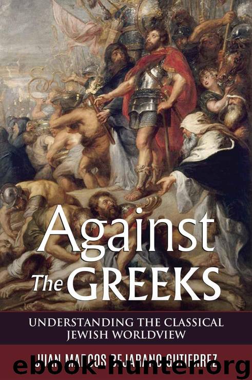 Against the Greeks: Understanding the Classical Jewish Worldview by Juan Marcos Bejarano Gutierrez