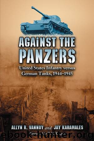 Against the Panzers: United States Infantry Versus German Tanks, 1944-1945: A History of Eight Battles Told Through Diaries, Unit Histories by Allyn R. Vannoy & Jay Karamales