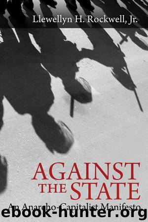 Against the State: An Anarcho-Capitalist Manifesto by Llewellyn H. Rockwell Jr