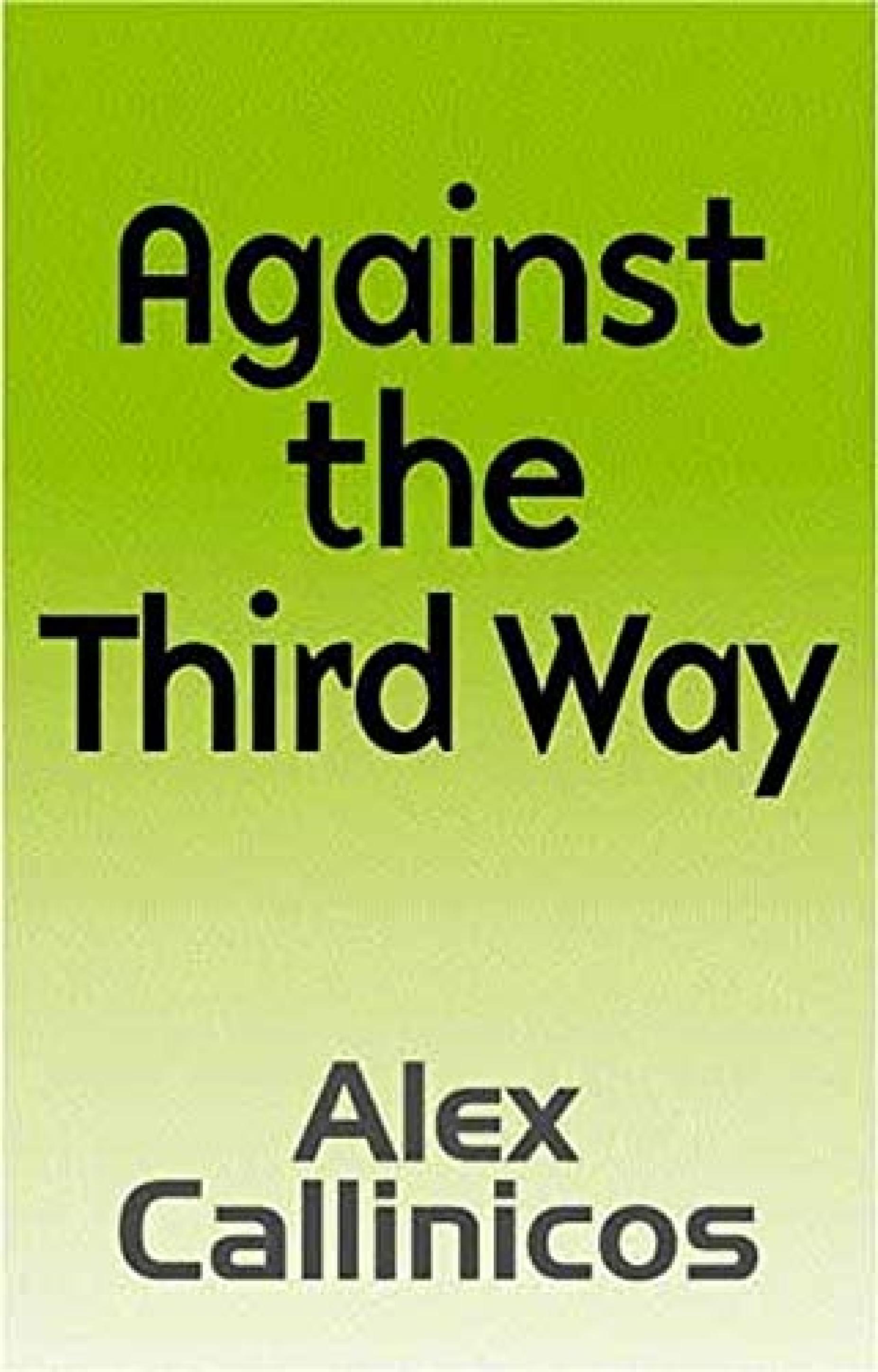 Against the Third Way: An Anti-Capitalist Critique by Alex Callinicos