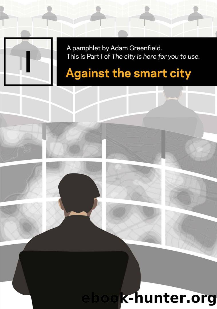 Against the smart city (The city is here for you to use) by Adam Greenfield