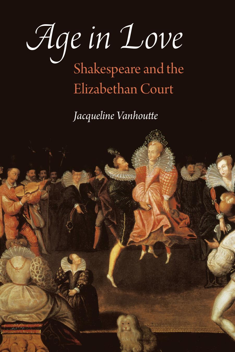 Age in Love: Shakespeare and the Elizabethan Court by Jacqueline Vanhoutte