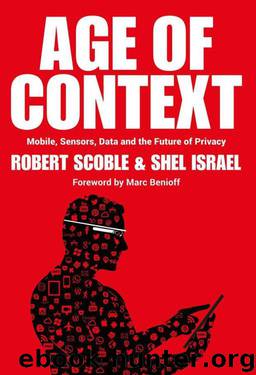 Age of Context: Mobile, Sensors, Data and the Future of Privacy by Scoble Robert & Israel Shel