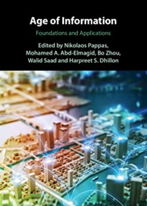 Age of Information. Foundations and Applications by Nikolaos Pappas Mohamed A. Abd-elmagid Bo Zhou Walid Saad Harpreet S. Dhillon