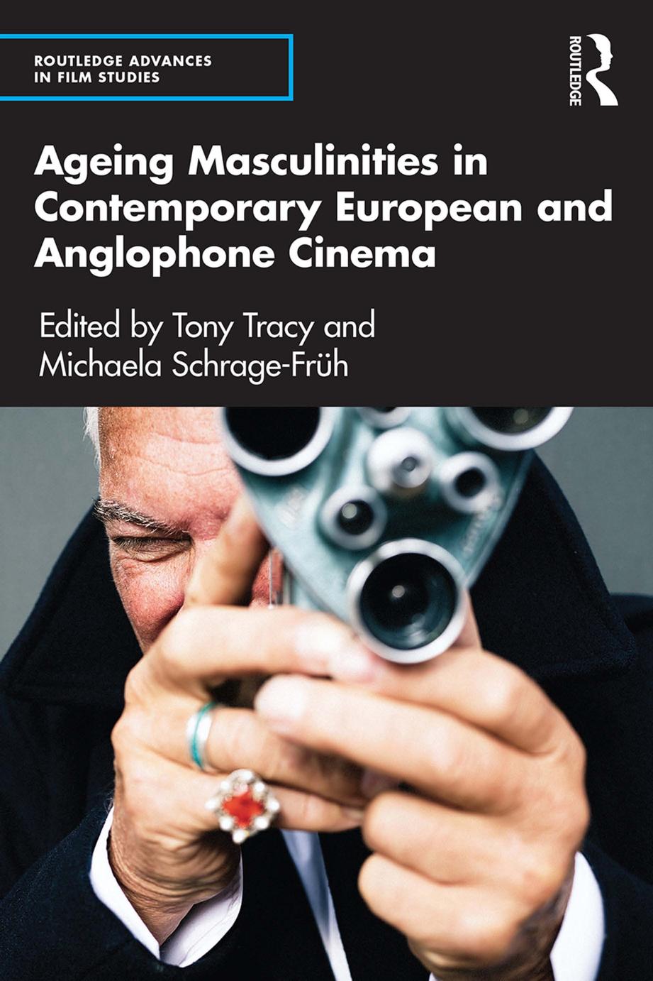 Ageing Masculinities in Contemporary European and Anglophone Cinema by Tony Tracy Michaela Schrage-Früh