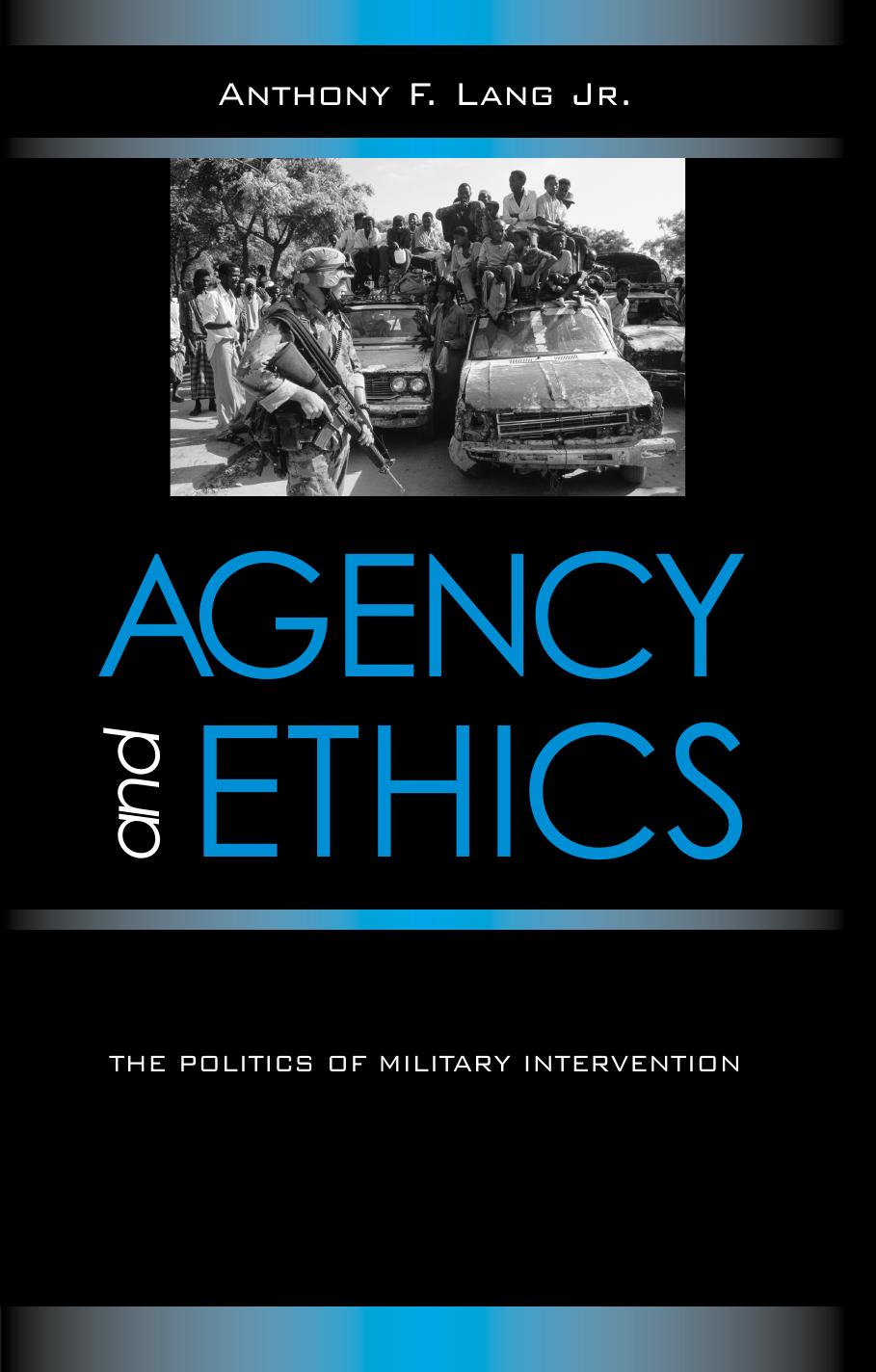 Agency and Ethics: The Politics of Military Intervention by Anthony F Lang Jr