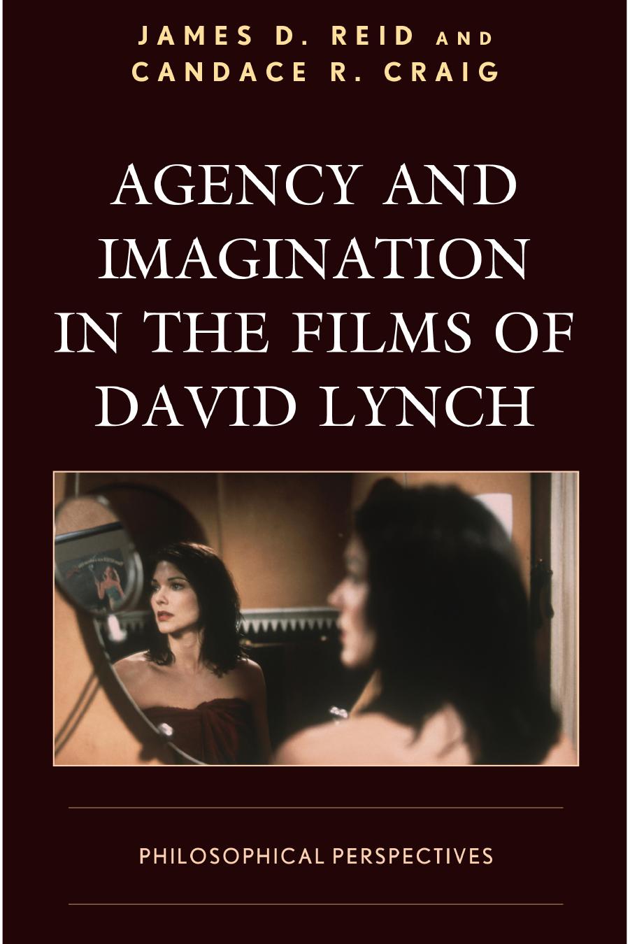 Agency and Imagination in the Films of David Lynch: Philosophical Perspectives by James D. Reid Candace R. Craig
