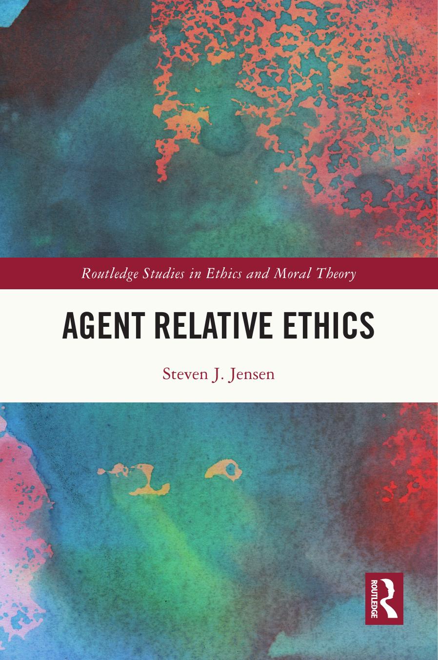 Agent Relative Ethics (Routledge Studies in Ethics and Moral Theory) by Steven Jensen