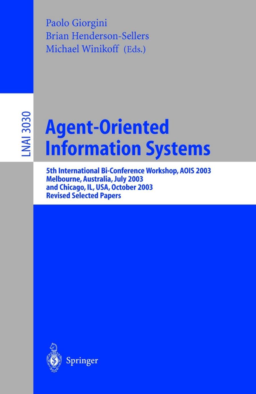 Agent-Oriented Information Systems: 5th International Bi-Conference Workshop, AOIS 2003, Melbourne, Australia, July 14, 2003 and Chicago, IL, USA, October 13, 2003, Revised Selected Papers by unknow