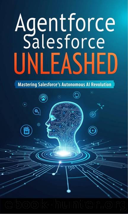 Agentforce Unleashed: Harnessing the AI Revolution in Salesforce: Mastering Salesforceâs Autonomous AI Revolution by AK A
