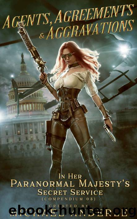 Agents, Agreements and Aggravations: In Her Paranormal Majesty’s Secret Service™ Book Three by Anderle Michael