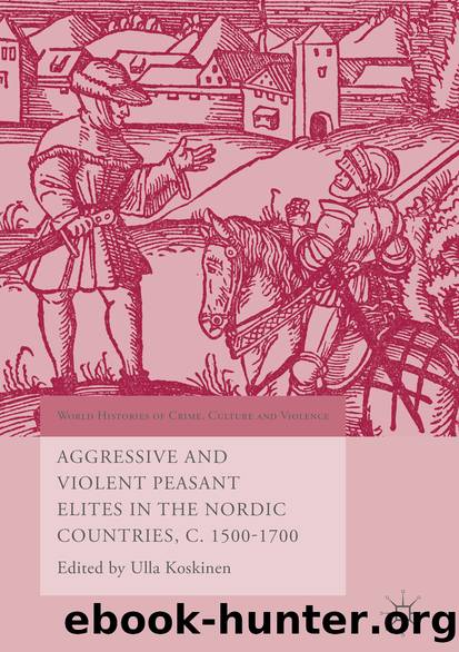 Aggressive and Violent Peasant Elites in the Nordic Countries, C. 1500-1700 by Ulla Koskinen