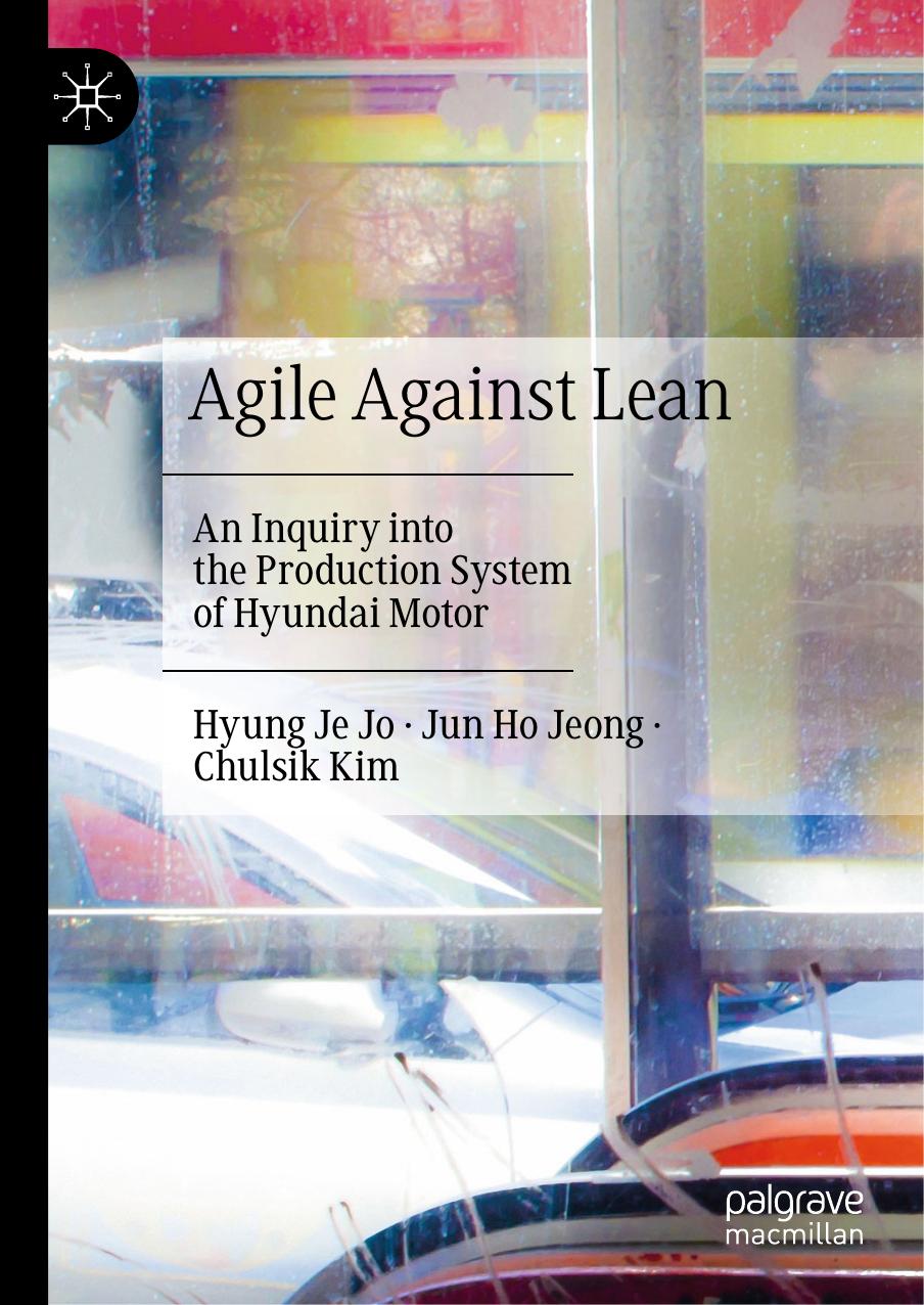 Agile Against Lean: An Inquiry into the Production System of Hyundai Motor by Hyung Je Jo Jun Ho Jeong Chulsik Kim