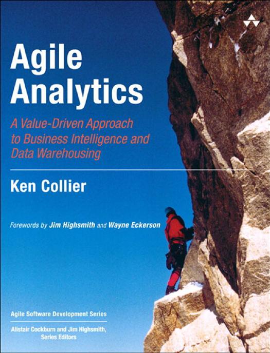 Agile Analytics: A Value-Driven Approach to Business Intelligence and Data Warehousing by Ken W. Collier