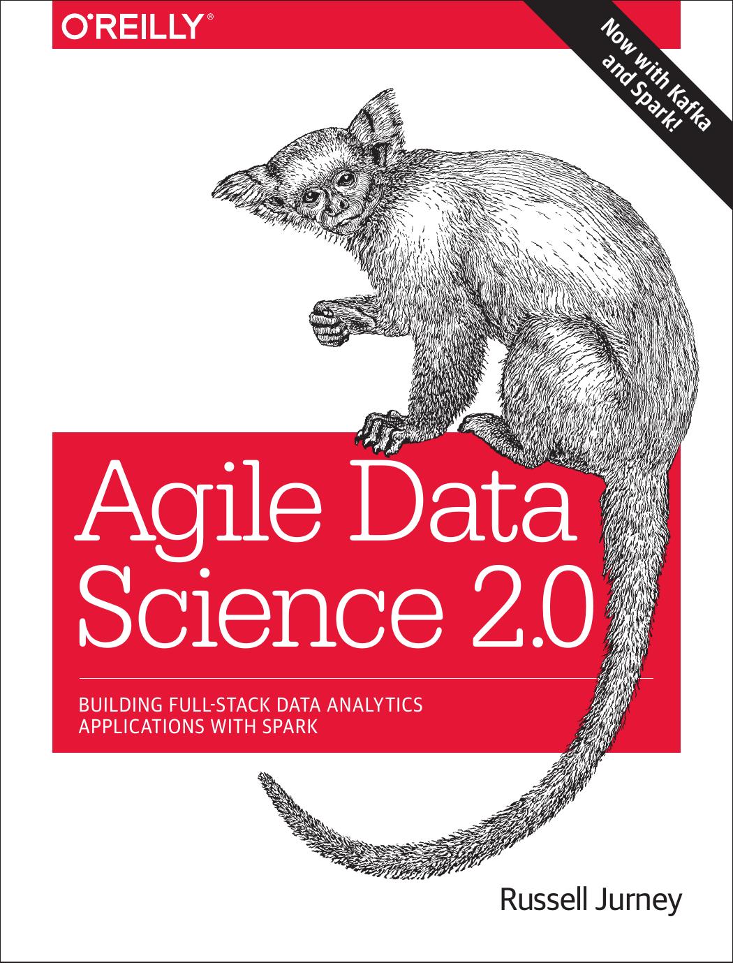 Agile Data Science 2.0: Building Full-Stack Data Analytics Applications with Spark by Russell Jurney