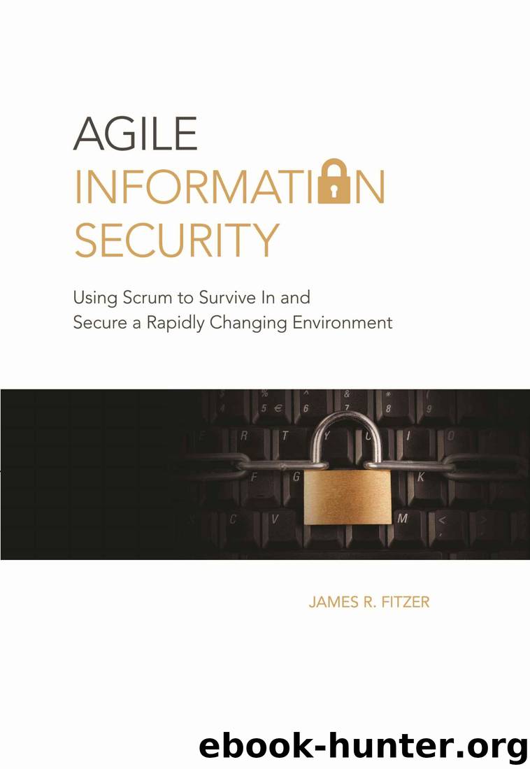 Agile Information Security: Using Scrum to Survive in and Secure a Rapidly Changing Environment by James R. Fitzer