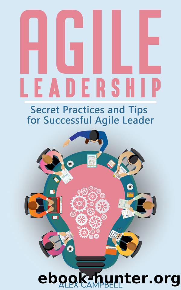 Agile Leadership: Secret Practices and Tips for Successful Agile Leader (Agile Project management with Kanban Book 3) by Campbell Alex