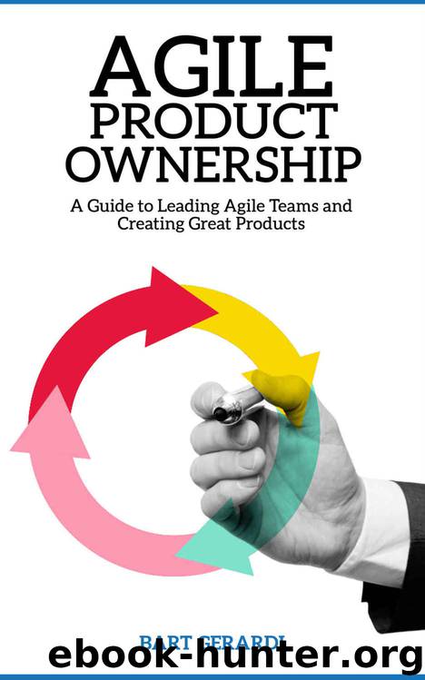 Agile Product Ownership : A Guide to Leading Agile Teams and Creating Great Products by Bart Gerardi