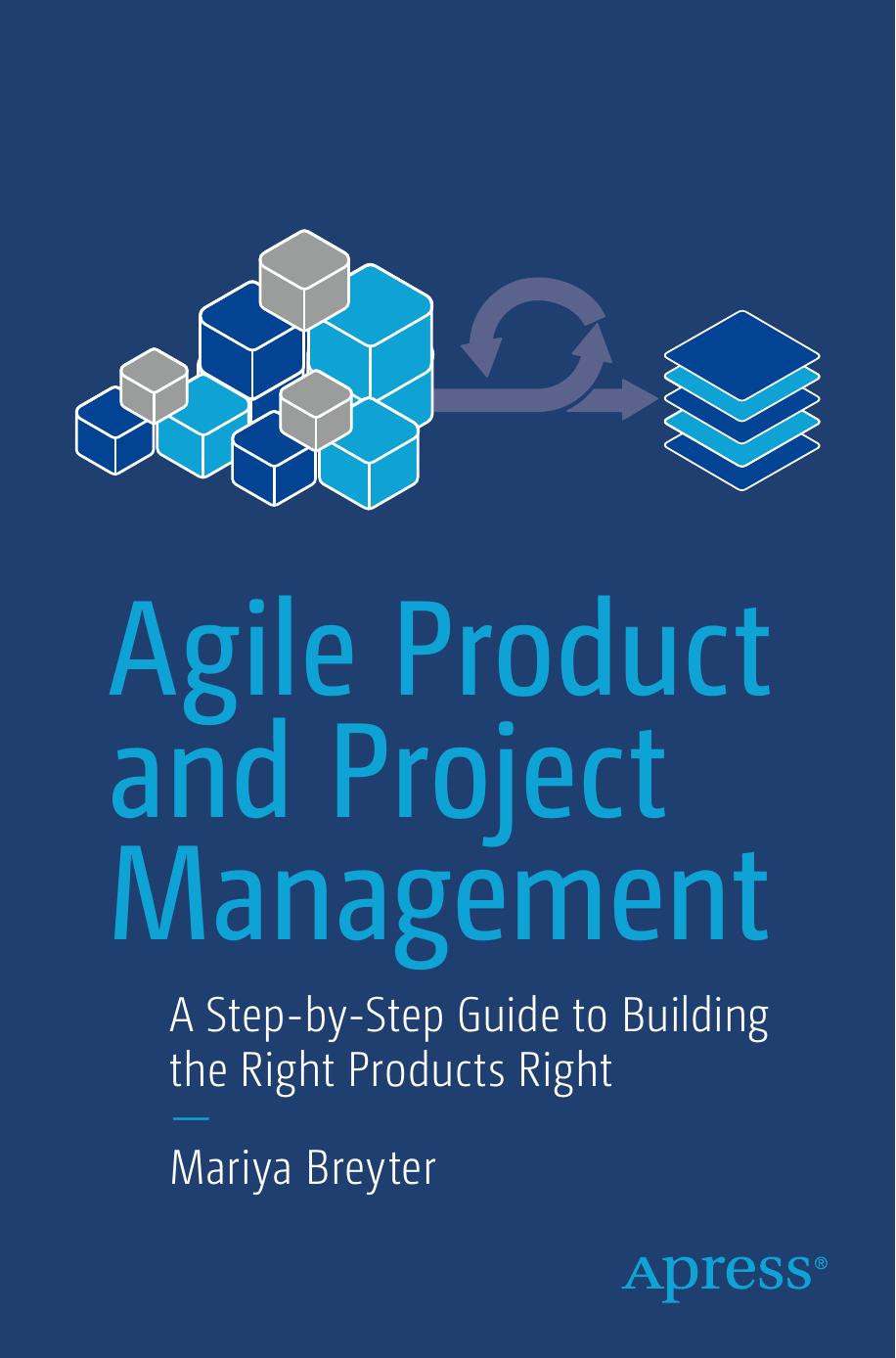 Agile Product and Project Management: A Step-by-Step Guide to Building the Right Products Right by Mariya Breyter