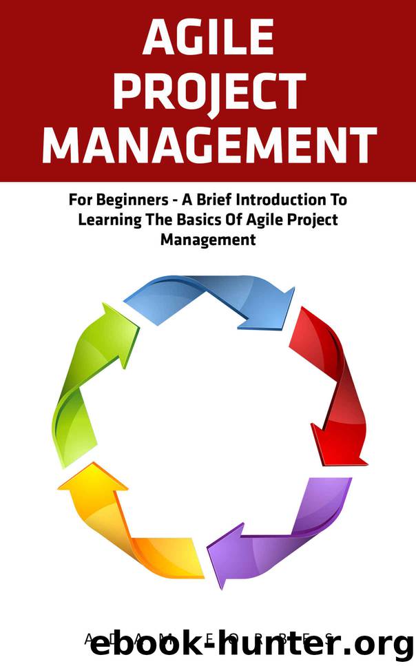 Agile Project Management: For Beginners - A Brief Introduction to Learning the Basics of Agile Project Management (Agile Project Management, Agile Software Development, Scrum) by Adam Forbes