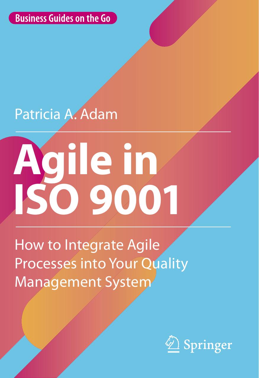 Agile in ISO 9001: How to Integrate Agile Processes into Your Quality Management System by Patricia A. Adam