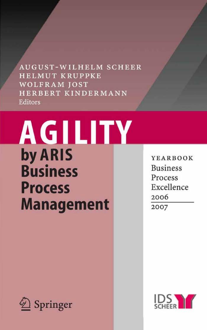 Agility by ARIS Business Process Management: Yearbook Business Process Excellence 2006/2007 by August-Wilhelm Scheer Helmut Kruppke Wolfram Jost Herbert Kindermann