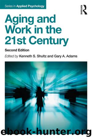 Aging and Work in the 21st Century by Kenneth S. Shultz Gary A. Adams