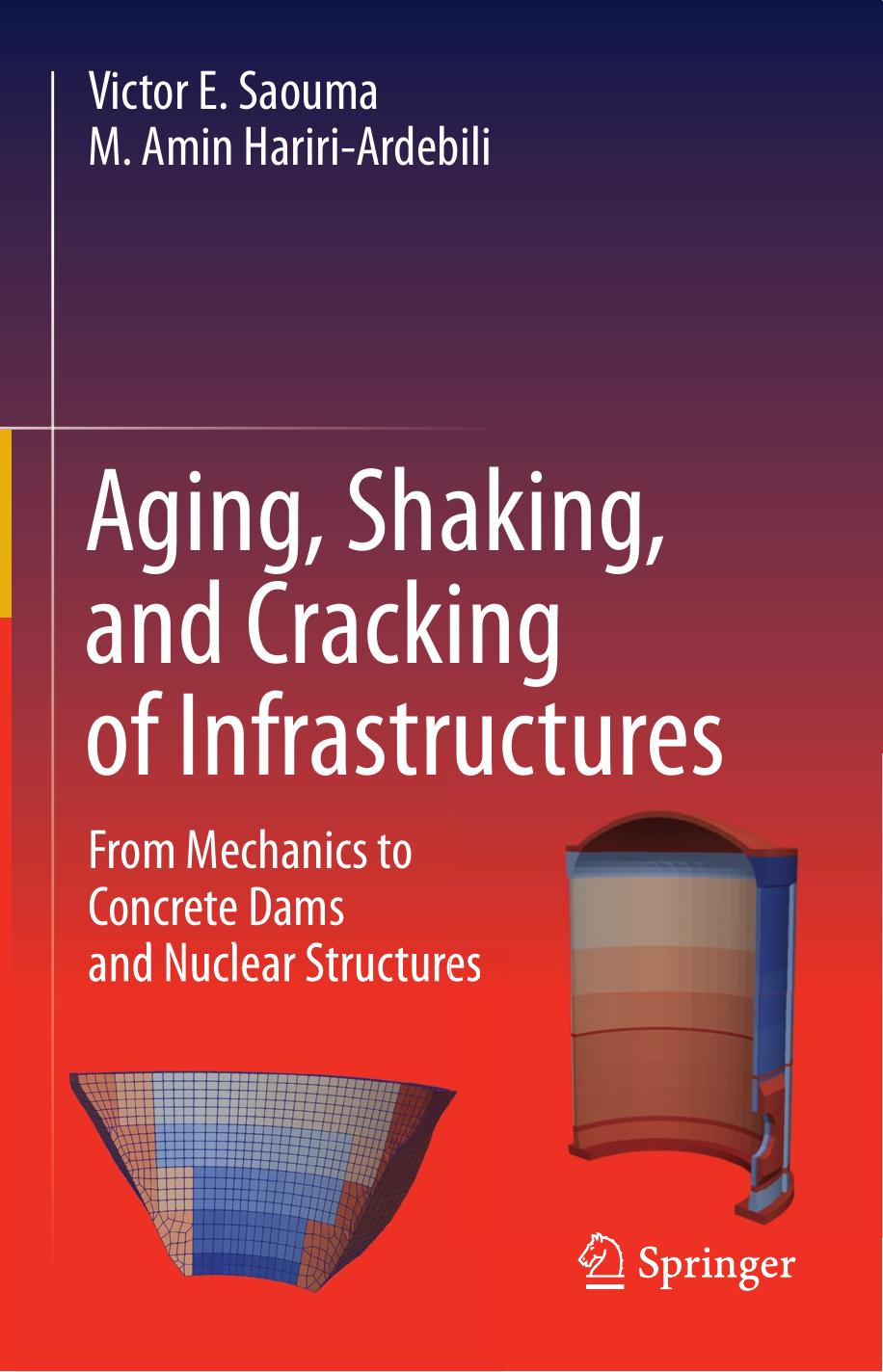 Aging, Shaking, and Cracking of Infrastructures: From Mechanics to Concrete Dams and Nuclear Structures by Victor E. Saouma M. Amin Hariri-Ardebili