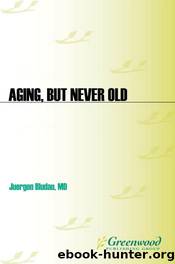 Aging, but Never Old: the Realities, Myths, and Misrepresentations of the Anti-Aging Movement : The Realities, Myths, and Misrepresentations of the Anti-Aging Movement by Juergen H. Bludau