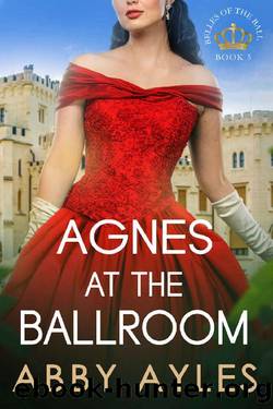 Agnes at the Ballroom: Historical Regency Romance Novel (Belles of the Ball Book 5) by Abby Ayles