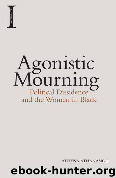 Agonistic Mourning: Political Dissidence and the Women in Black by Athena Athanasiou