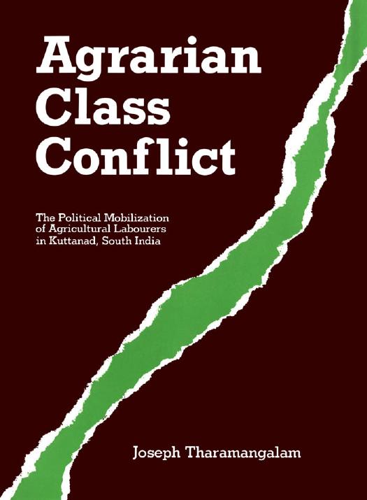 Agrarian Class Conflict: The Political Mobilization of Agricultural Labourers in Kuttanad, South India by Joseph Tharamangalam