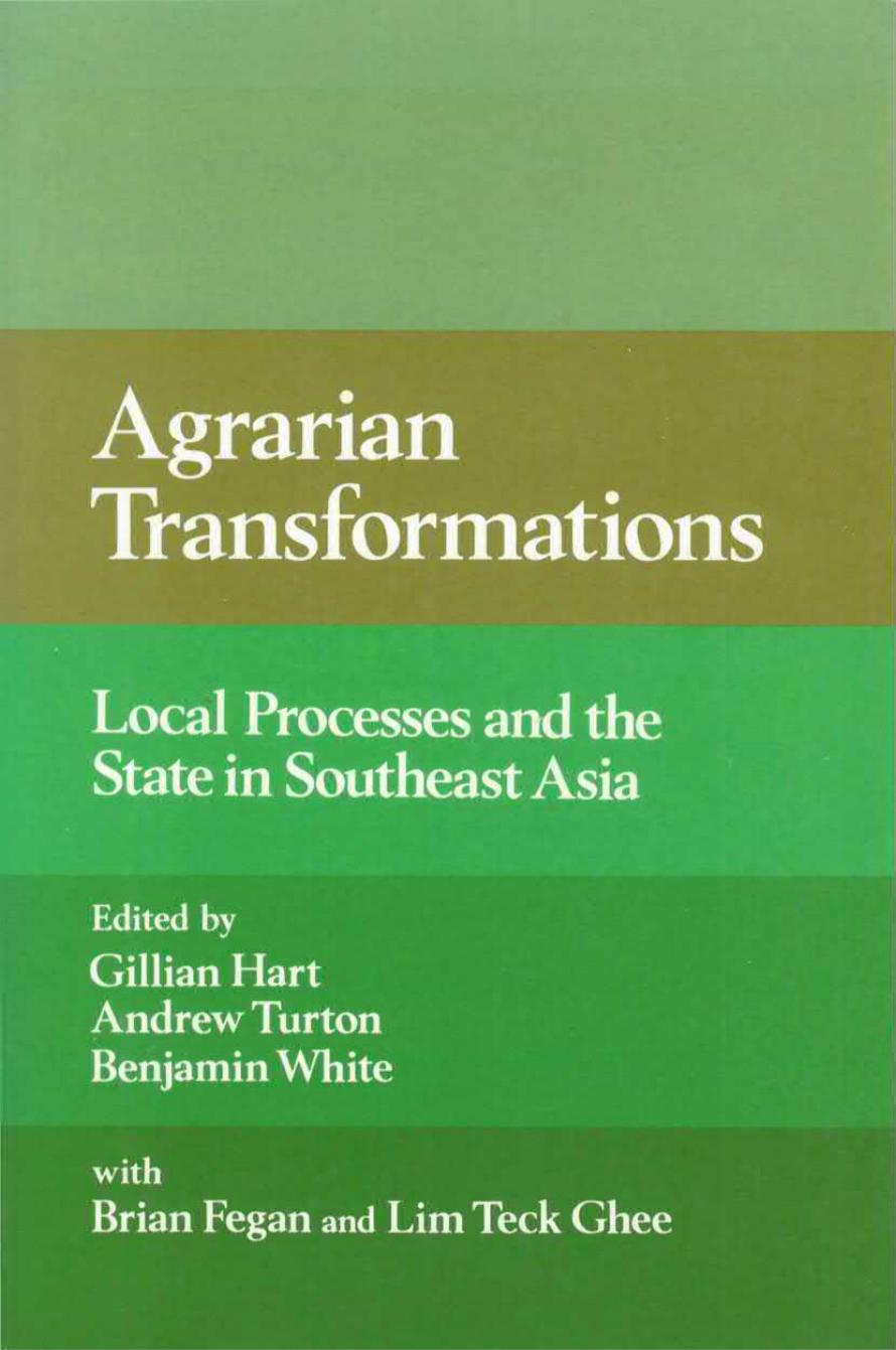 Agrarian Transformations. Local Processes and the State in Southeast Asia by Gillian Hart Andrew Turton Benjamin White with Brian Fegan and Lim Teck Ghee