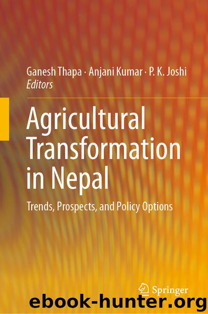 Agricultural Transformation in Nepal by Ganesh Thapa & Anjani Kumar & P. K. Joshi