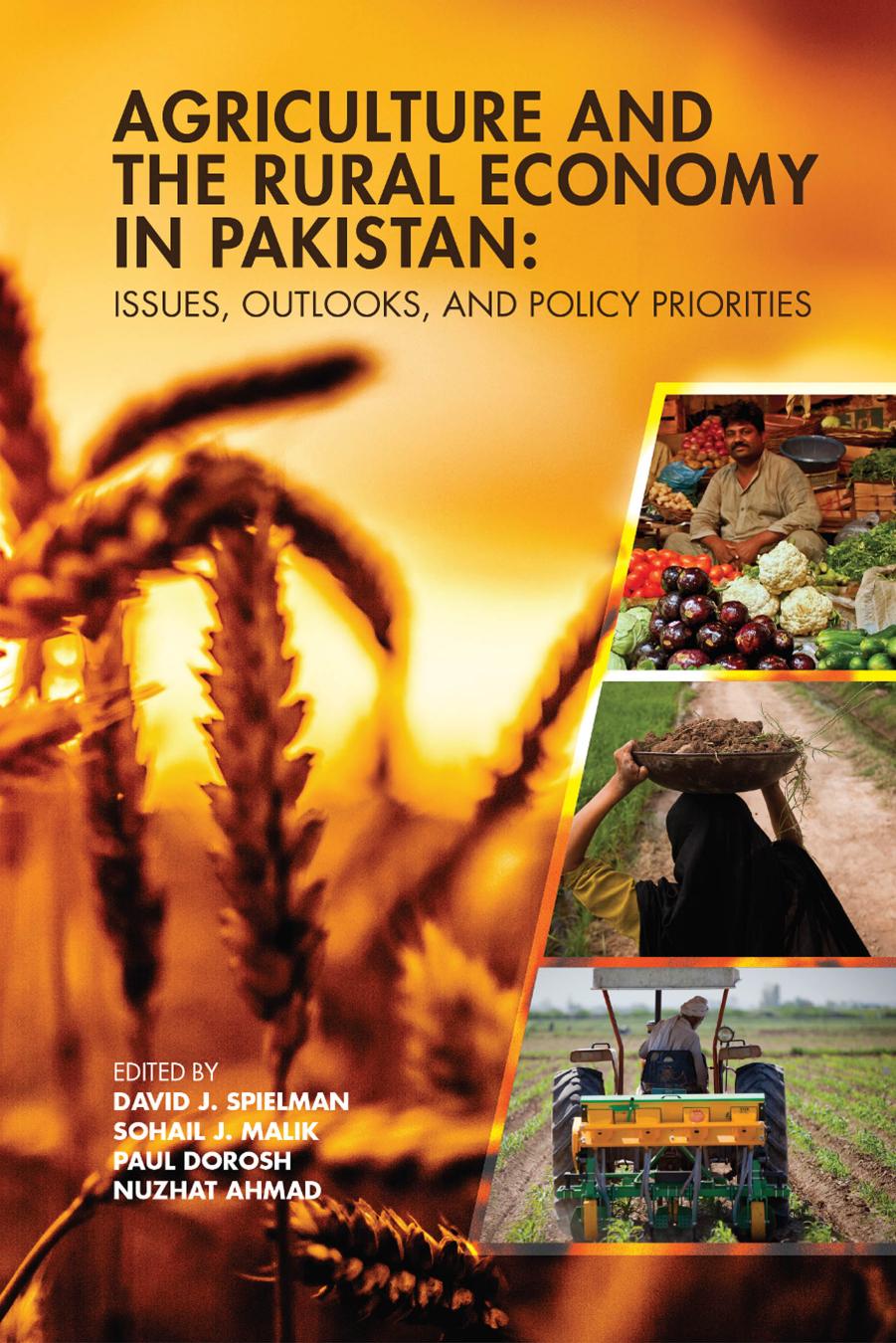 Agriculture and the Rural Economy in Pakistan : Issues, Outlooks, and Policy Priorities by David J. Spielman; Sohail J. Malik; Paul Dorosh; Nuzhat Ahmad