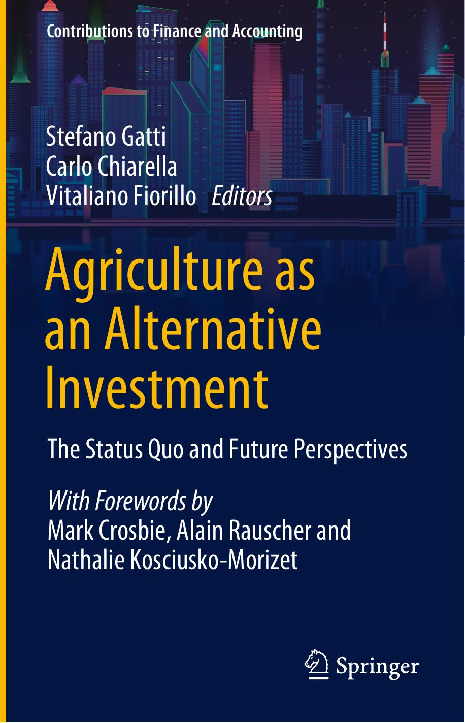 Agriculture as an Alternative Investment: The Status Quo and Future Perspectives by Stefano Gatti Carlo Chiarella Vitaliano Fiorillo