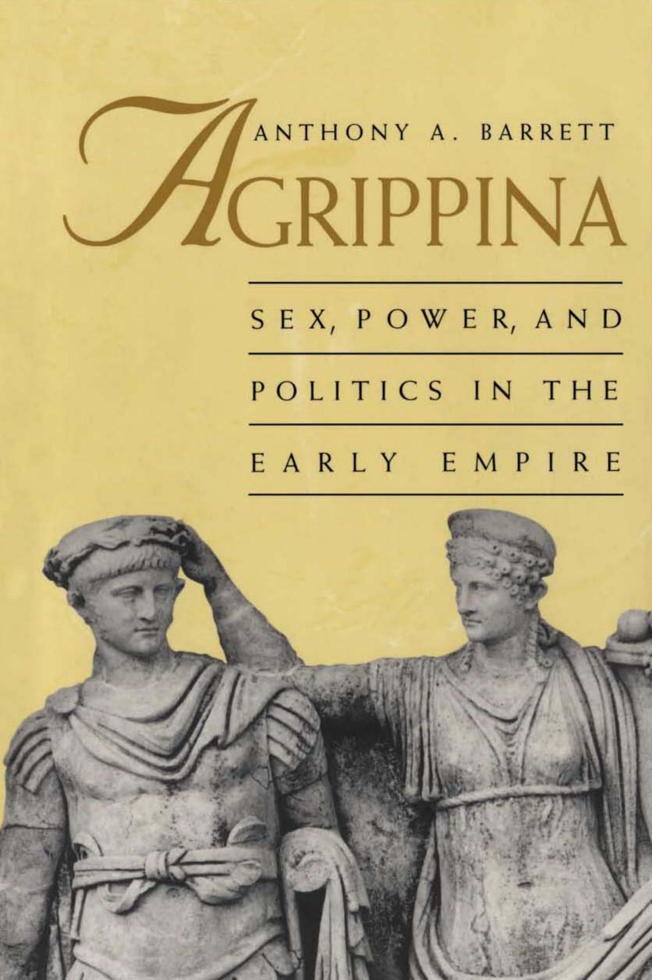 Agrippina: Sex, Power, and Politics in the Early Empire (Roman Imperial Biographies) by Anthony A. Barrett