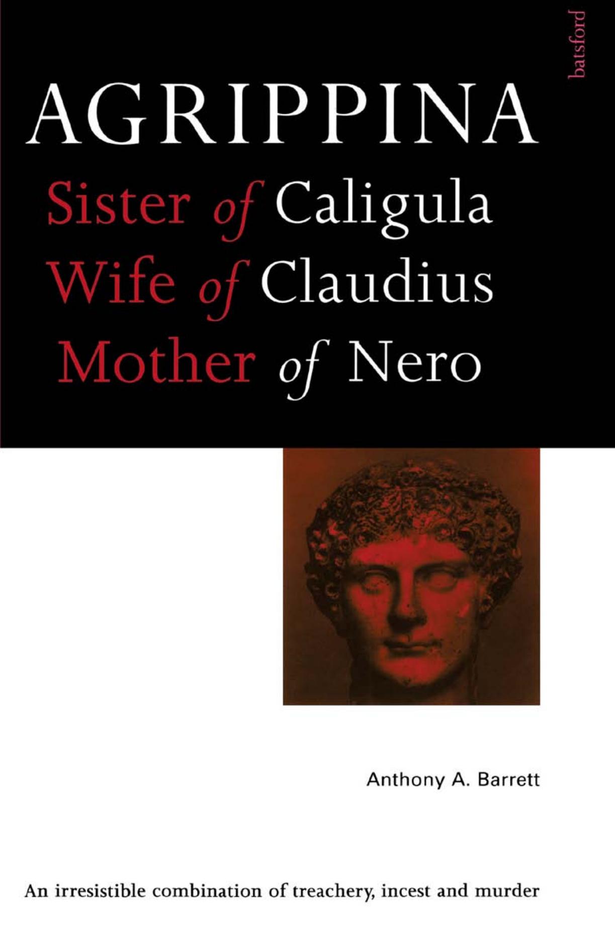 Agrippina. Sister of Caligula, Wife of Claudius, Mother of Nero by Anthony A. Barrett