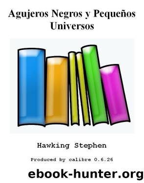 Agujeros Negros y PequeÃ±os Universos by Hawking Stephen