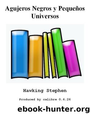 Agujeros Negros y Pequeños Universos by Hawking Stephen