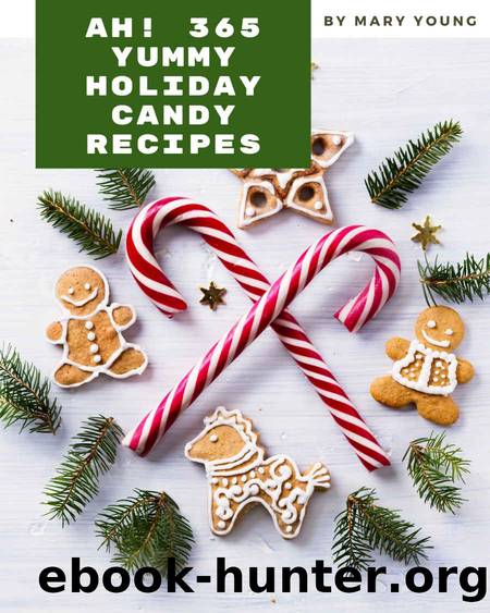 Ah! 365 Yummy Holiday Candy Recipes: From The Yummy Holiday Candy Cookbook To The Table by Mary Young