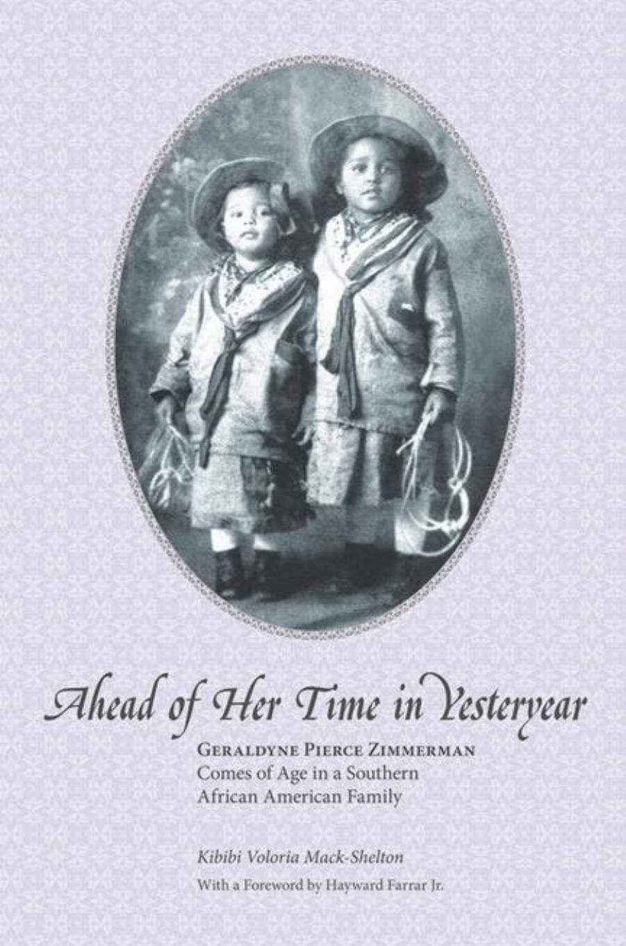 Ahead of Her Time in Yesteryear : Geraldyne Pierce Zimmerman Comes of Age in a Southern African American Family by Kibibi V. Mack-Shelton; Hayward Farrar; Kibibi V. Mack-Shelton