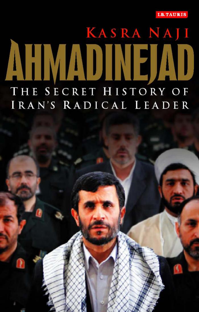 Ahmadinejad: The Secret History of Iran's Radical Leader by Kasra Naji