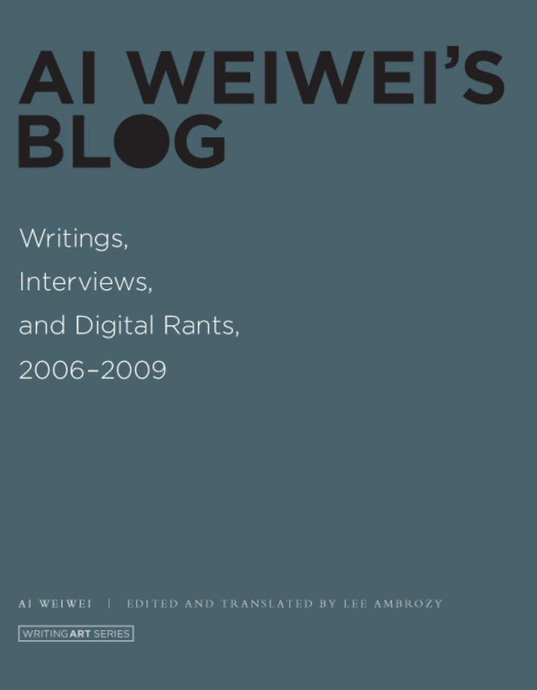 Ai Weiwei's blog: writings, interviews, and digital rants, 2006-2009 by Ai Weiwei;Ambrozy Lee