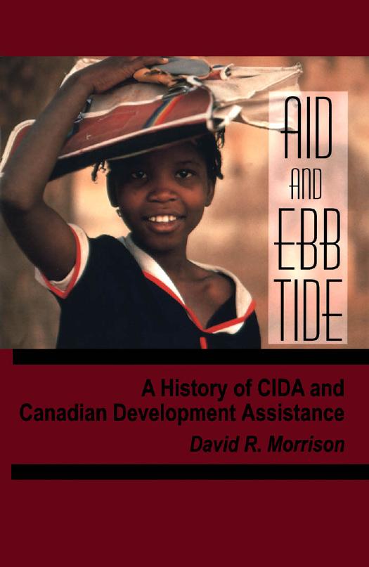 Aid and Ebb Tide: A History of CIDA and Canadian Development Assistance by David R. Morrison
