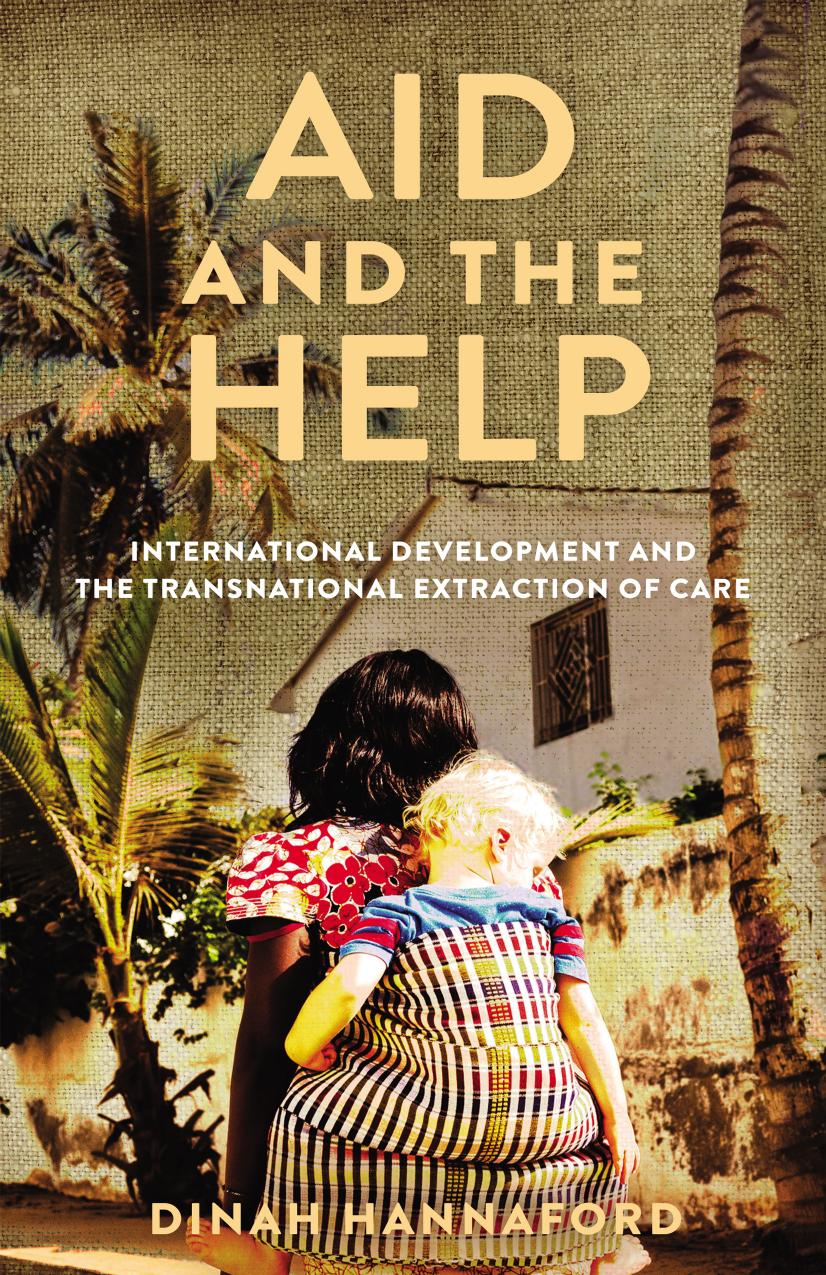 Aid and the Help: International Development and the Transnational Extraction of Care by Dinah Hannaford