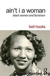 Ain't I a Woman: Black Women and Feminism by Bell Hooks