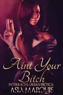 Ain't Your Bitch (Interracial Urban Erotica) by Asia Marquis