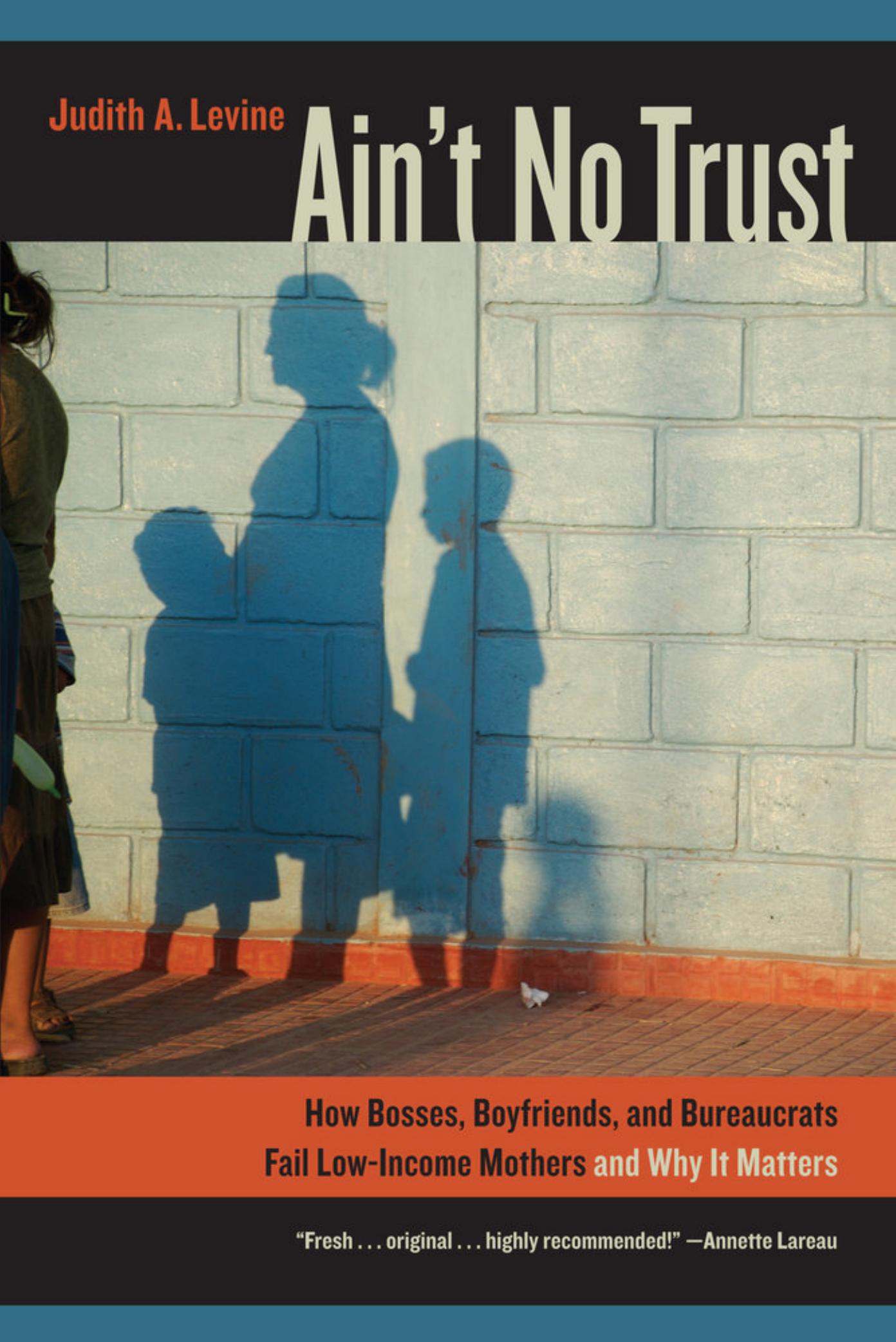 Ainât No Trust: How Bosses, Boyfriends, and Bureaucrats Fail Low-Income Mothers and Why It Matters by Judith A. Levine